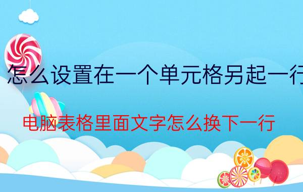 怎么设置在一个单元格另起一行 电脑表格里面文字怎么换下一行？